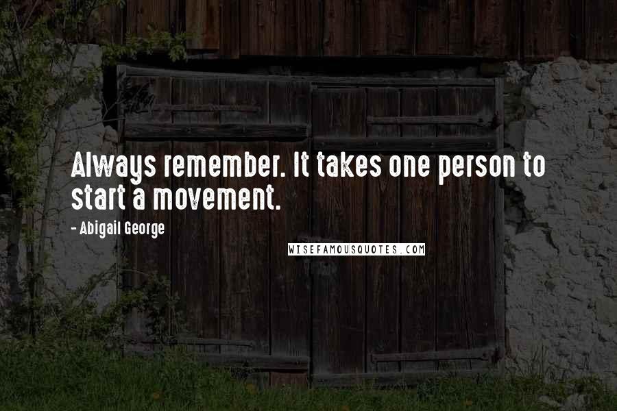 Abigail George quotes: Always remember. It takes one person to start a movement.
