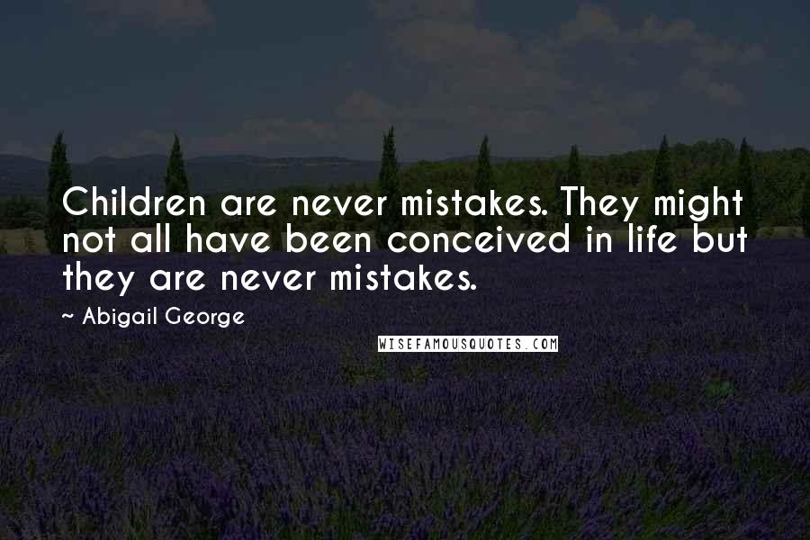 Abigail George quotes: Children are never mistakes. They might not all have been conceived in life but they are never mistakes.