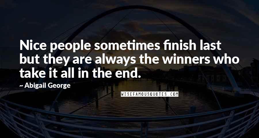 Abigail George quotes: Nice people sometimes finish last but they are always the winners who take it all in the end.