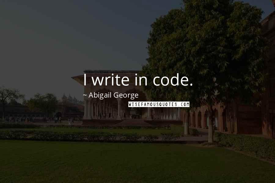 Abigail George quotes: I write in code.