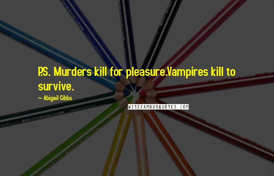 Abigail Gibbs quotes: P.S. Murders kill for pleasure.Vampires kill to survive.