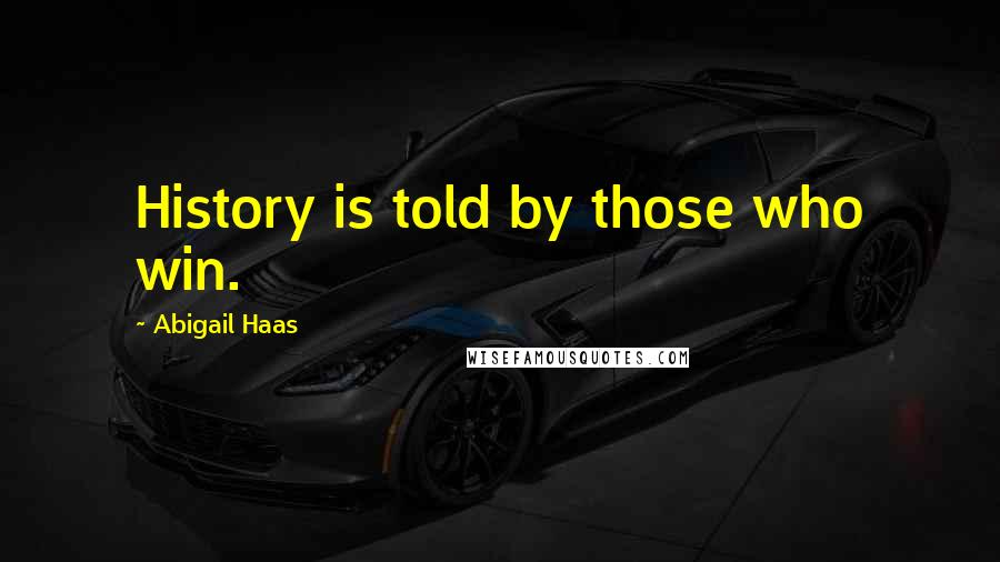 Abigail Haas quotes: History is told by those who win. Abigail Haas quotes: History is told by those who win.