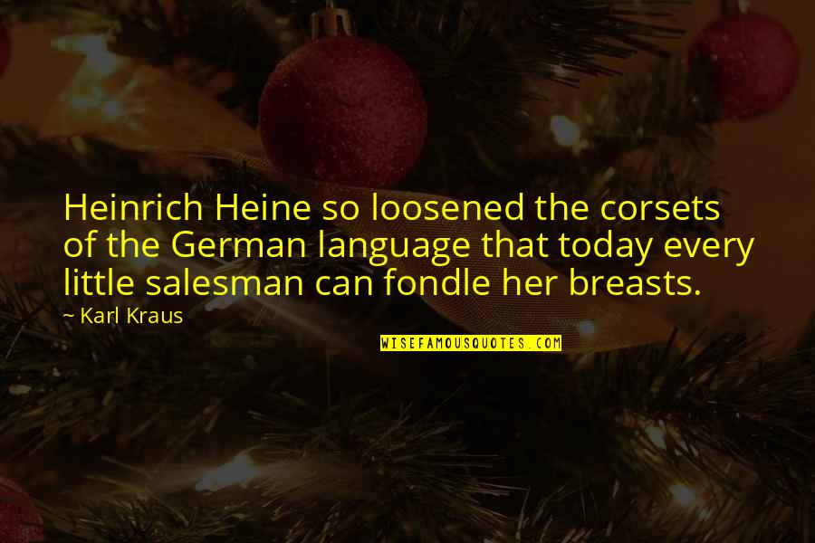 Abigail In The Lovely Bones Quotes By Karl Kraus: Heinrich Heine so loosened the corsets of the Abigail In The Lovely Bones Quotes By Karl Kraus: Heinrich Heine so loosened the corsets of the
