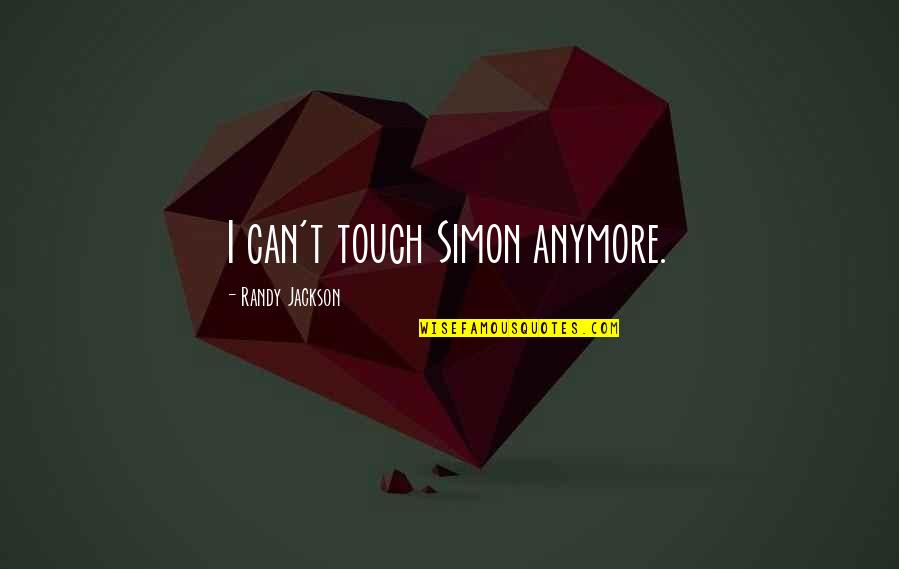 Abigail Marston Quotes By Randy Jackson: I can't touch Simon anymore.