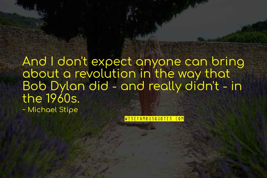 Abigail Oneill Quotes By Michael Stipe: And I don't expect anyone can bring about