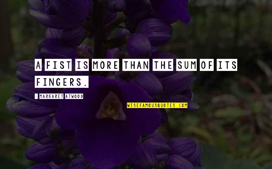 Abigail Party Quotes By Margaret Atwood: A fist is more than the sum of Abigail Party Quotes By Margaret Atwood: A fist is more than the sum of
