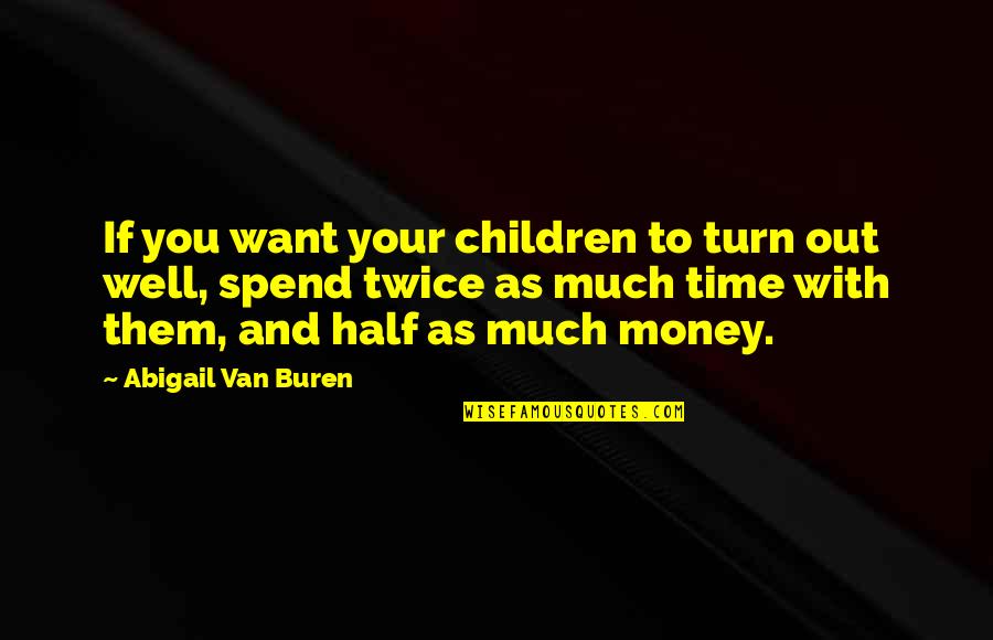 Abigail Quotes By Abigail Van Buren: If you want your children to turn out