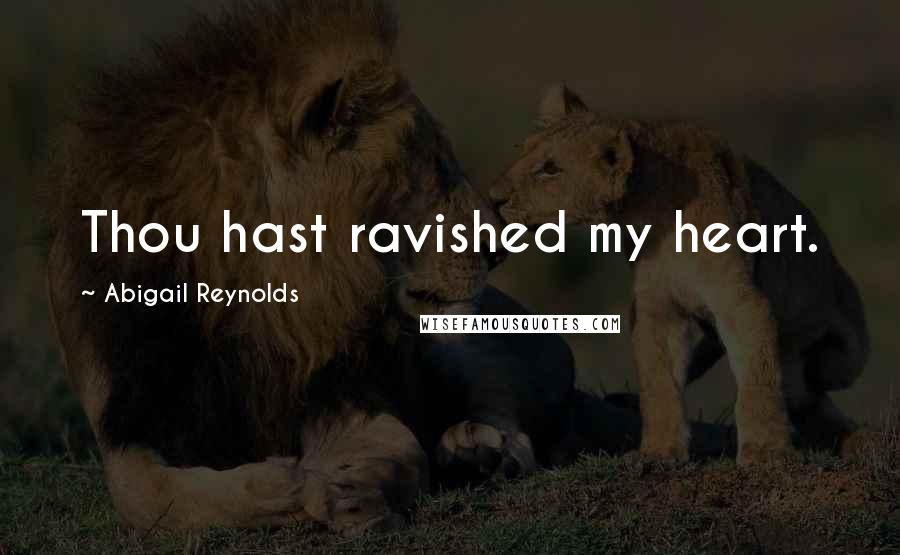 Abigail Reynolds quotes: Thou hast ravished my heart.