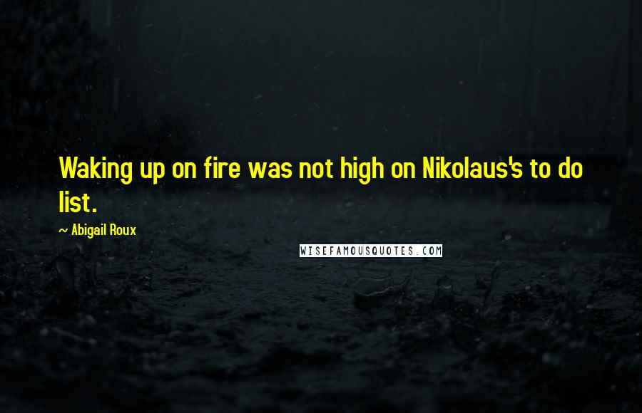 Abigail Roux quotes: Waking up on fire was not high on Nikolaus's to do list.