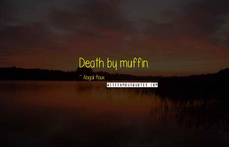 Abigail Roux quotes: Death by muffin.