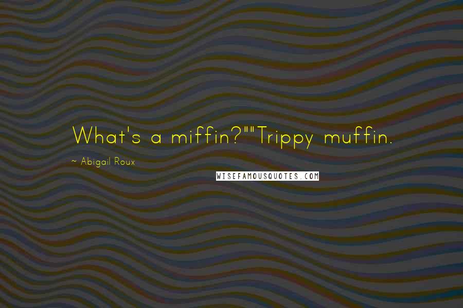 Abigail Roux quotes: What's a miffin?""Trippy muffin.