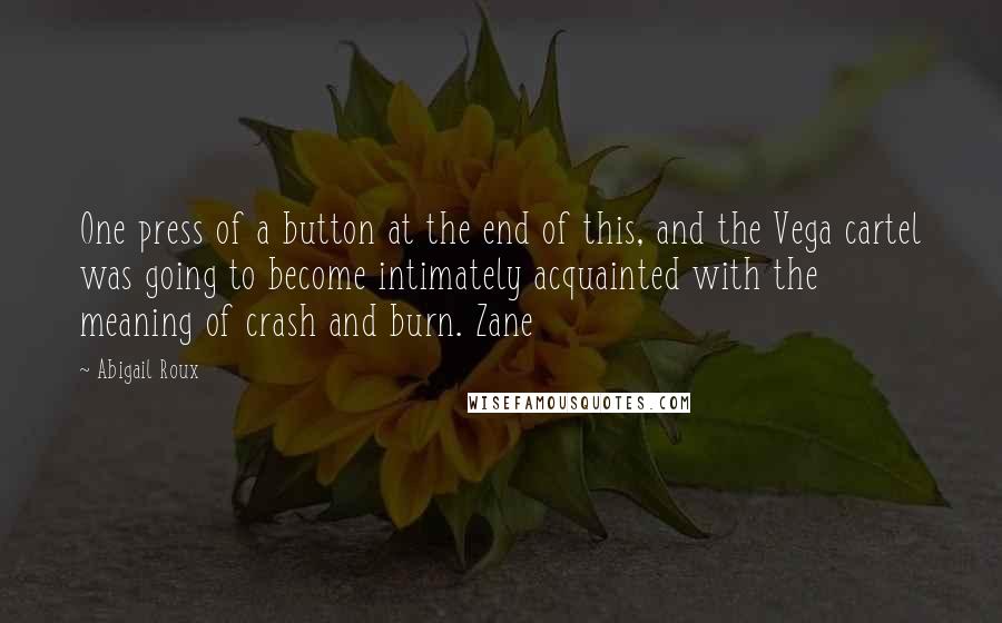 Abigail Roux quotes: One press of a button at the end of this, and the Vega cartel was going to become intimately acquainted with the meaning of crash and burn. Zane