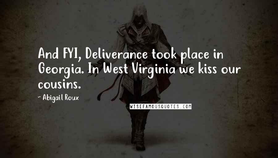 Abigail Roux quotes: And FYI, Deliverance took place in Georgia. In West Virginia we kiss our cousins.