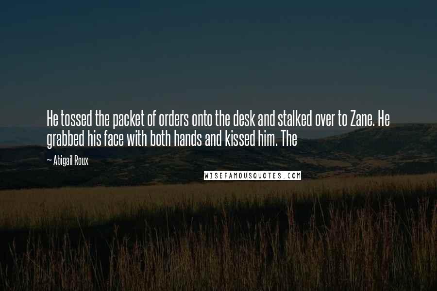 Abigail Roux quotes: He tossed the packet of orders onto the desk and stalked over to Zane. He grabbed his face with both hands and kissed him. The