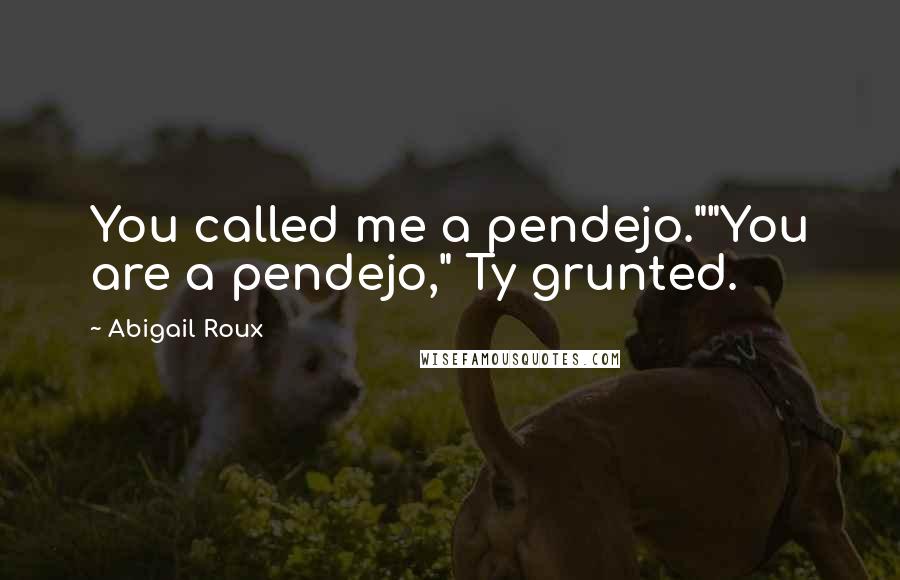 Abigail Roux quotes: You called me a pendejo.""You are a pendejo," Ty grunted.