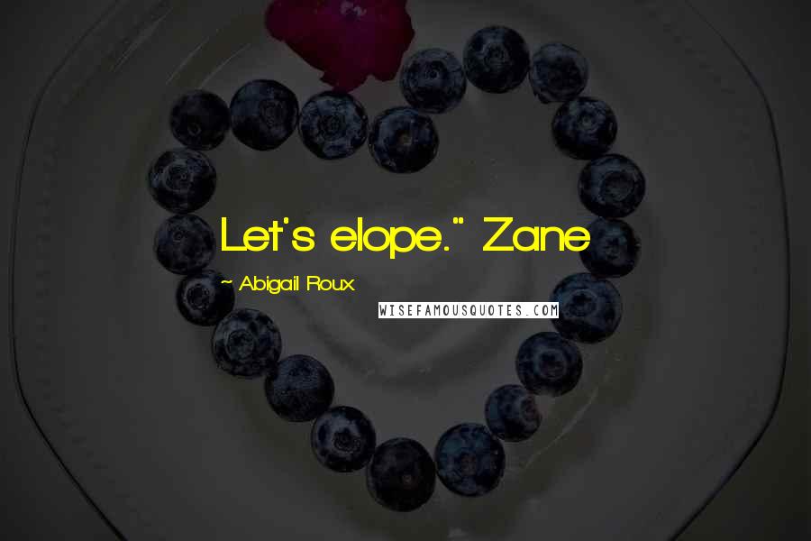 Abigail Roux quotes: Let's elope." Zane
