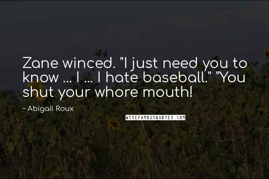 Abigail Roux quotes: Zane winced. "I just need you to know ... I ... I hate baseball." "You shut your whore mouth!
