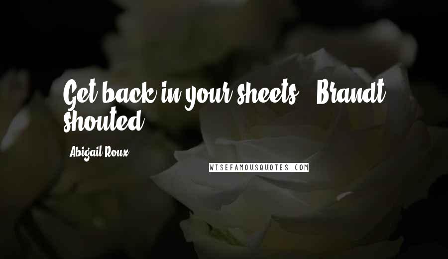 Abigail Roux quotes: Get back in your sheets!" Brandt shouted