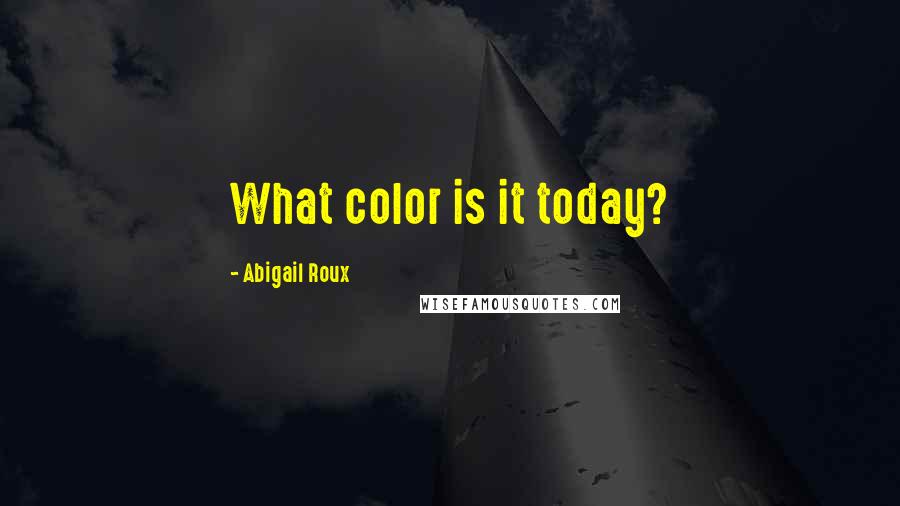 Abigail Roux quotes: What color is it today?