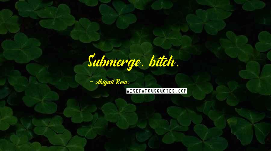 Abigail Roux quotes: Submerge, bitch.