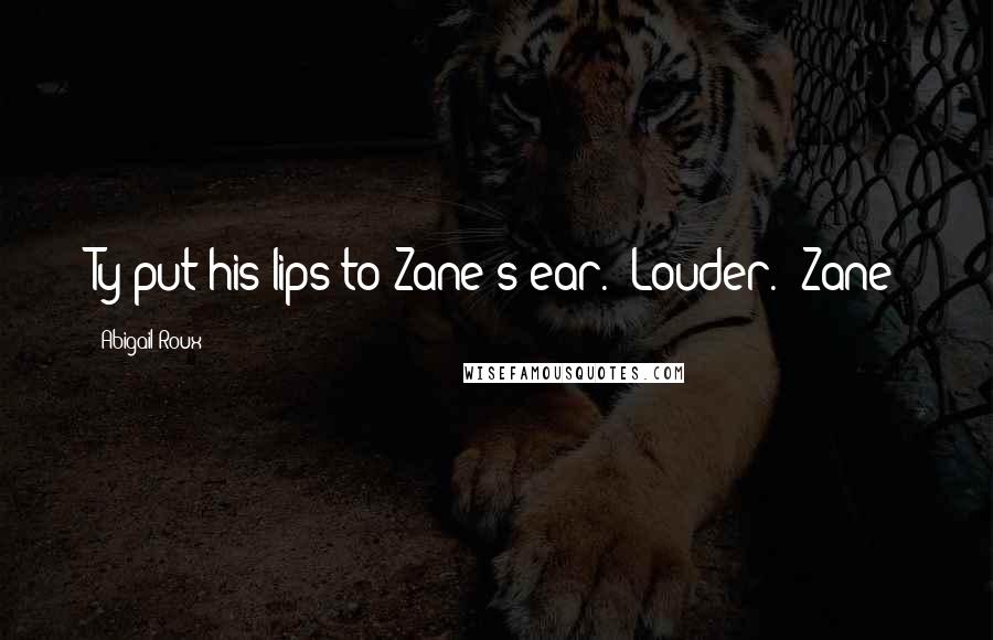 Abigail Roux quotes: Ty put his lips to Zane's ear. "Louder." Zane