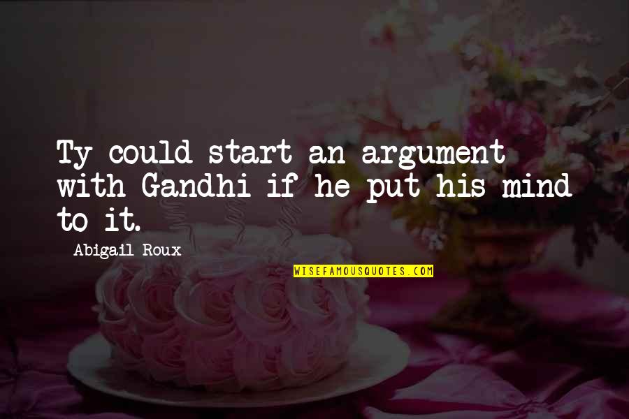 Abigail Roux Quotes By Abigail Roux: Ty could start an argument with Gandhi if
