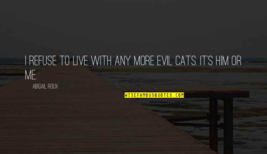 Abigail Roux Quotes By Abigail Roux: I refuse to live with any more evil