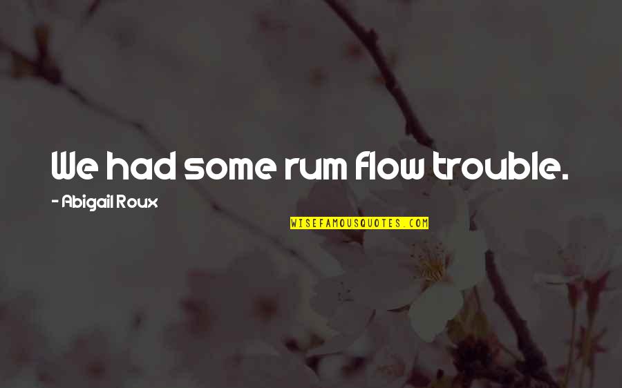 Abigail Roux Quotes By Abigail Roux: We had some rum flow trouble.