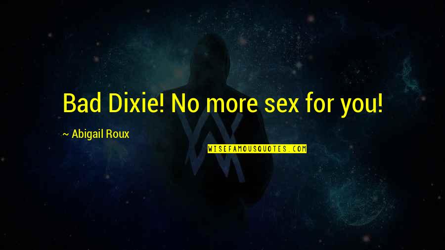 Abigail Roux Quotes By Abigail Roux: Bad Dixie! No more sex for you!