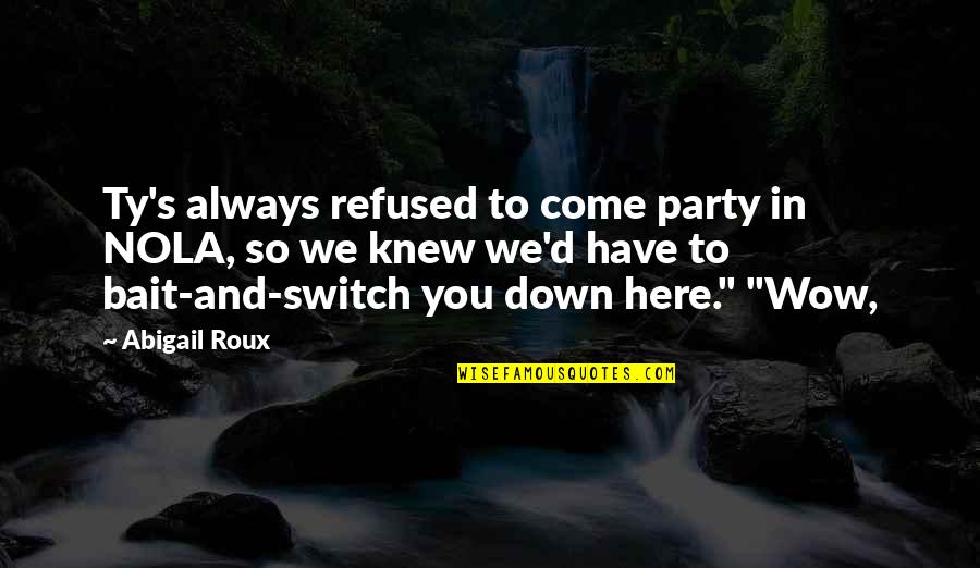 Abigail Roux Quotes By Abigail Roux: Ty's always refused to come party in NOLA,