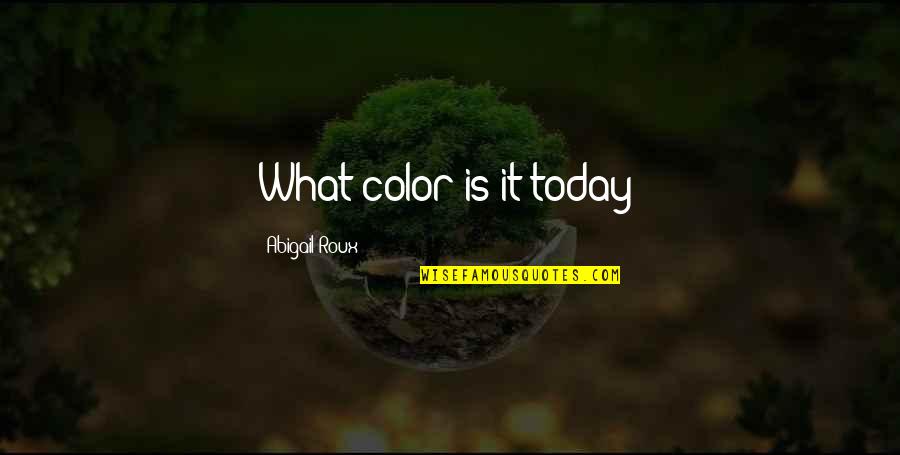 Abigail Roux Quotes By Abigail Roux: What color is it today?