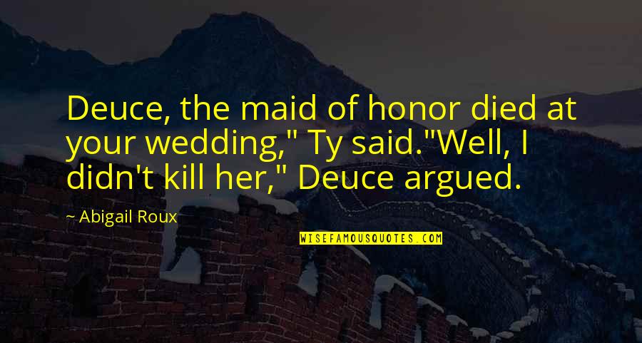 Abigail Roux Quotes By Abigail Roux: Deuce, the maid of honor died at your