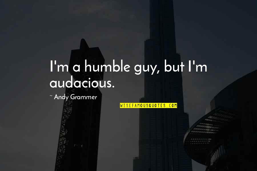 Abigail Salmon Quotes By Andy Grammer: I'm a humble guy, but I'm audacious. Abigail Salmon Quotes By Andy Grammer: I'm a humble guy, but I'm audacious.