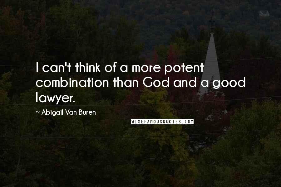 Abigail Van Buren quotes: I can't think of a more potent combination than God and a good lawyer.
