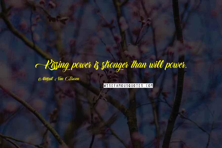 Abigail Van Buren quotes: Kissing power is stronger than will power.