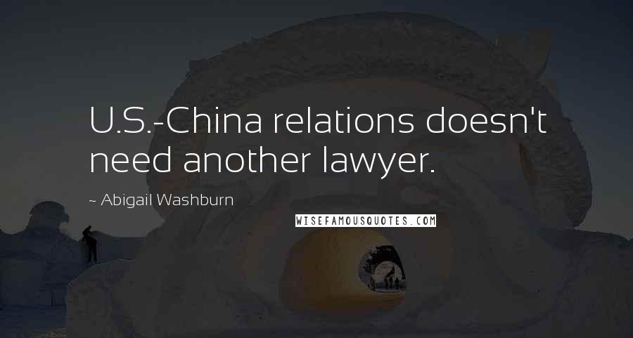 Abigail Washburn quotes: U.S.-China relations doesn't need another lawyer.