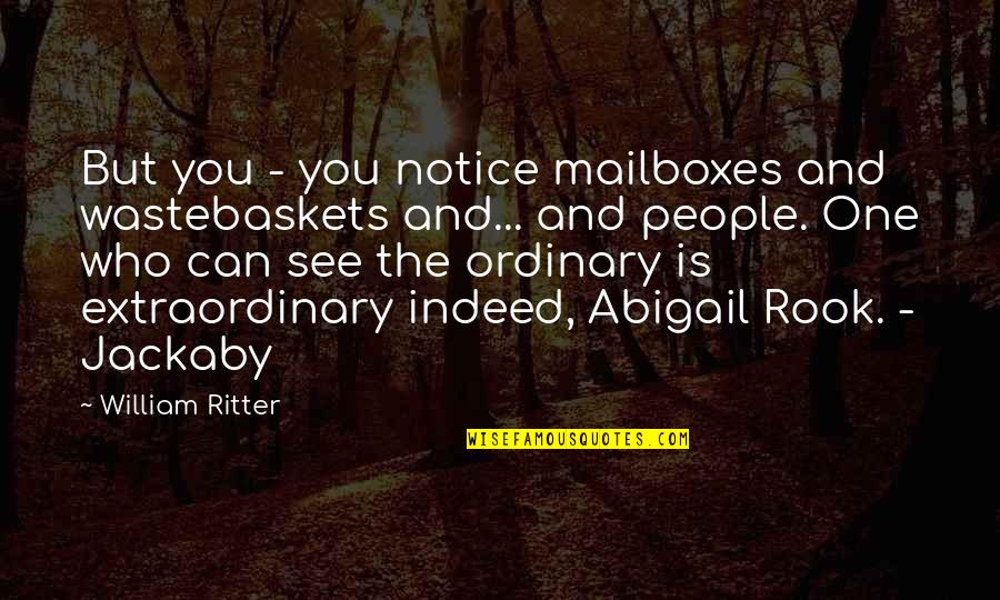 Abigail William Quotes By William Ritter: But you - you notice mailboxes and wastebaskets