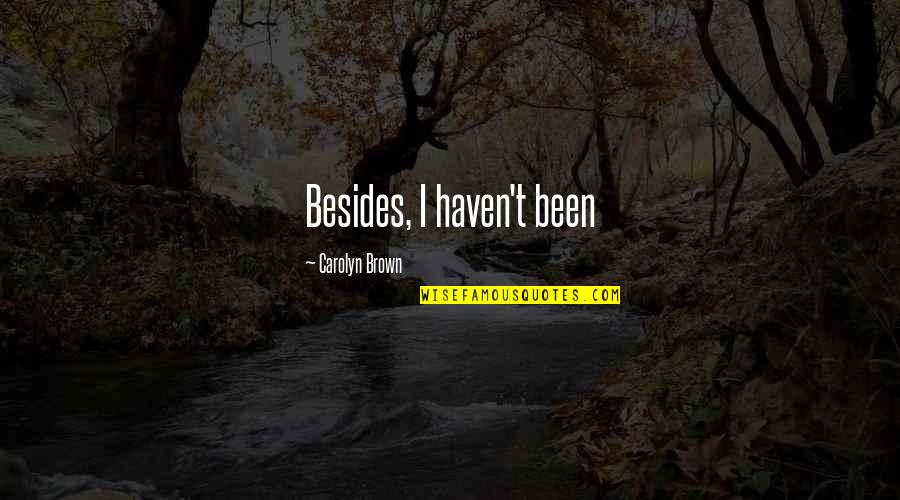 Abigail Williams Accusations Quotes By Carolyn Brown: Besides, I haven't been Abigail Williams Accusations Quotes By Carolyn Brown: Besides, I haven't been