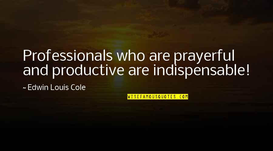 Abigail Williams Manipulative Quotes By Edwin Louis Cole: Professionals who are prayerful and productive are indispensable! Abigail Williams Manipulative Quotes By Edwin Louis Cole: Professionals who are prayerful and productive are indispensable!