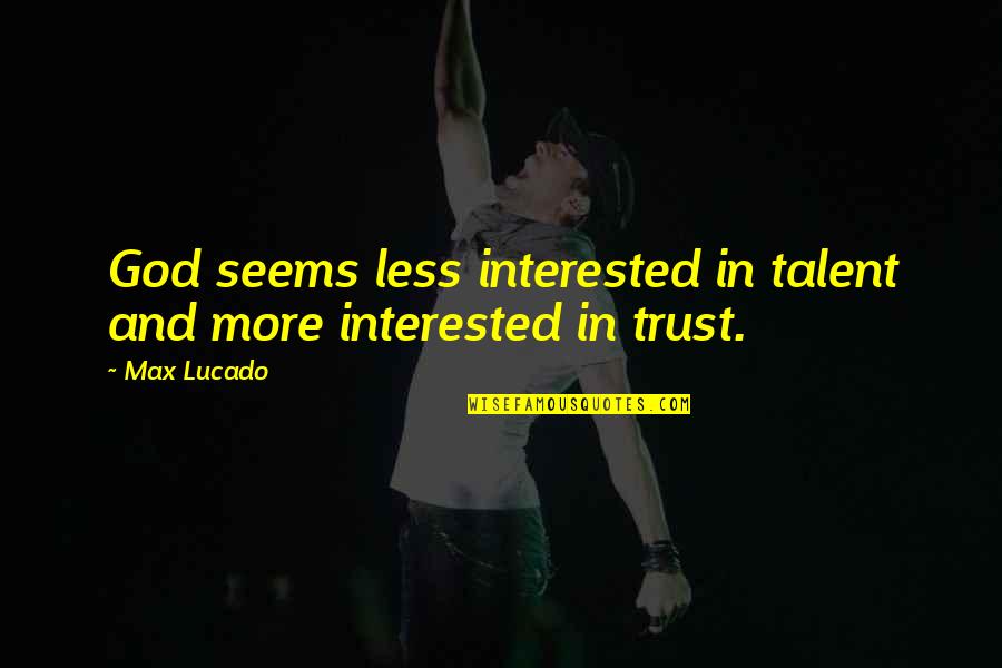 Abigail Williams Manipulative Quotes By Max Lucado: God seems less interested in talent and more