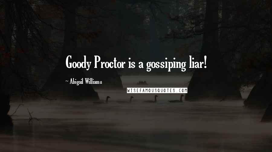 Abigail Williams quotes: Goody Proctor is a gossiping liar!