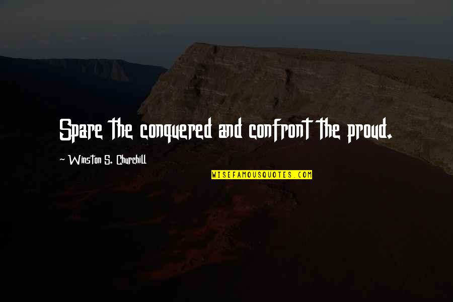 Abigail Williams Quotes By Winston S. Churchill: Spare the conquered and confront the proud.