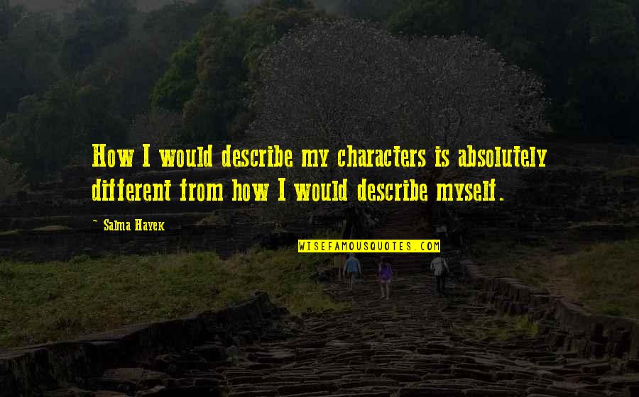 Abigail Williams The Crucible Quotes By Salma Hayek: How I would describe my characters is absolutely