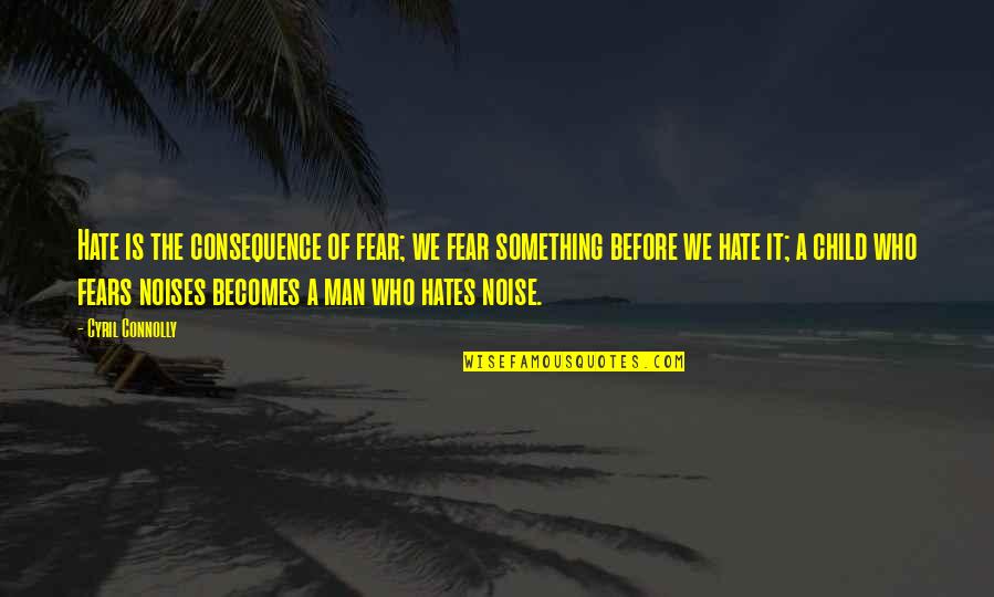 Abigayle Ashcraft Quotes By Cyril Connolly: Hate is the consequence of fear; we fear Abigayle Ashcraft Quotes By Cyril Connolly: Hate is the consequence of fear; we fear