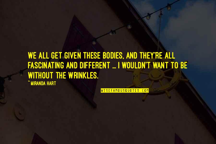 Abigayle Ashcraft Quotes By Miranda Hart: We all get given these bodies, and they're Abigayle Ashcraft Quotes By Miranda Hart: We all get given these bodies, and they're