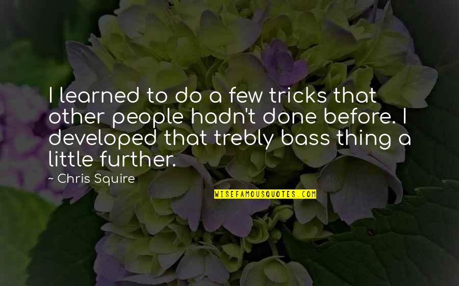 Abigayle Holt Quotes By Chris Squire: I learned to do a few tricks that Abigayle Holt Quotes By Chris Squire: I learned to do a few tricks that