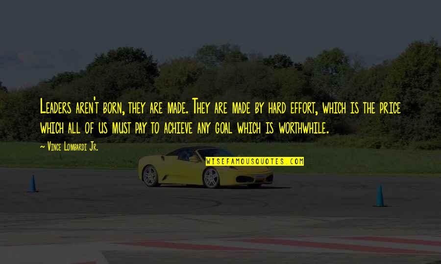 Abigayle Holt Quotes By Vince Lombardi Jr.: Leaders aren't born, they are made. They are