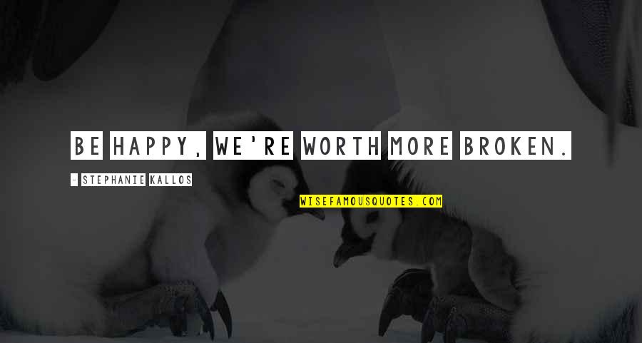 Abihail Quotes By Stephanie Kallos: Be happy, we're worth more broken. Abihail Quotes By Stephanie Kallos: Be happy, we're worth more broken.