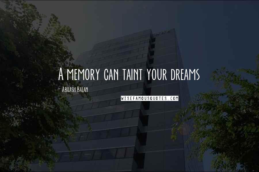 Abilash Balan quotes: A memory can taint your dreams