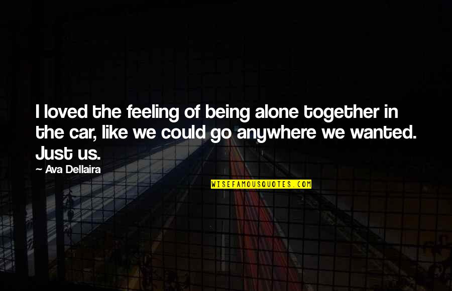 Abildgaard Black Quotes By Ava Dellaira: I loved the feeling of being alone together Abildgaard Black Quotes By Ava Dellaira: I loved the feeling of being alone together